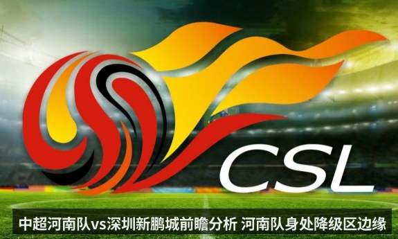 中超河南队vs深圳新鹏城前瞻分析 河南队身处降级区边缘